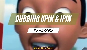 DUBBING NGAPAK UPIN & IPIN SERU