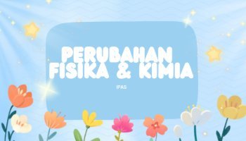 IPAS PERUBAHAN FISIKA DAN KIMIA