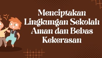 Menciptakan lingkungan sekolah aman dan bebas kekerasan